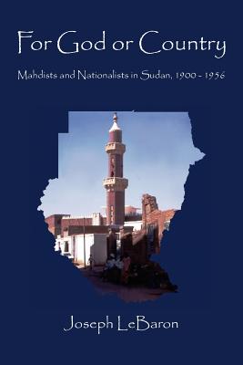 For God or Country: Mahdists And Nationalists in Sudan, 1900-1956