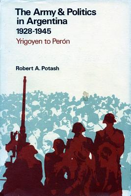 The Army and Politics in Argentina, 1928-1945: Yrigoven to Peron