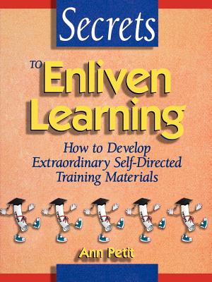 Secrets to Enliven Learning: How to Develop Extraordinary Self-Directed Training Materials