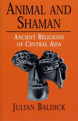 Animal and Shaman: Ancient Religions of Central Asia