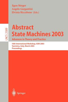 Abstract State Machines 2003, Advances in Theory and Practice: Advances in Theory and Practice ; 10th International Workshop, As