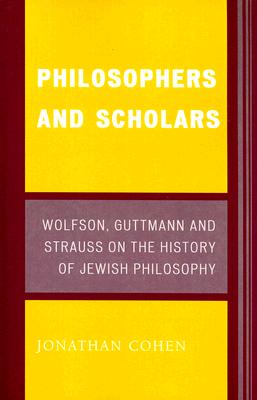 Philosophers and Scholars: Wolfson, Guttmann, and Strauss on the History of Jewish Philosophy