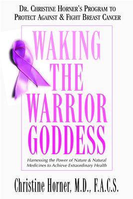 Waking the Warrior Goddess: Dr. Christine Horner’s Program to Protect Against & Fight Breast Cancer