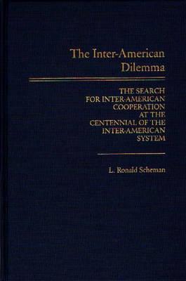 The Inter-American Dilemma: The Search for Inter-American Cooperation at the Centennial of the Inter-American System