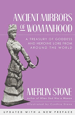 Ancient Mirrors of Womanhood: A Treasury of Goddess and Heroine Lore from Around the World