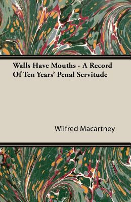 Walls Have Mouths: A Record of Ten Years’ Penal Servitude