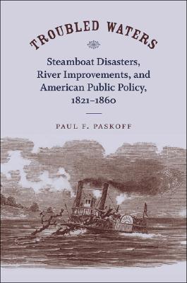 Troubled Waters: Steamboat Disasters, River Improvements, and American Public Policy, 1821-1860