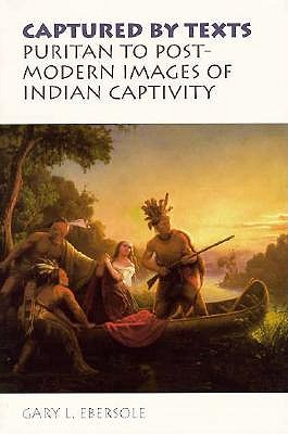 Captured by Texts: Puritan to Postmodern Images of Indian Captivity