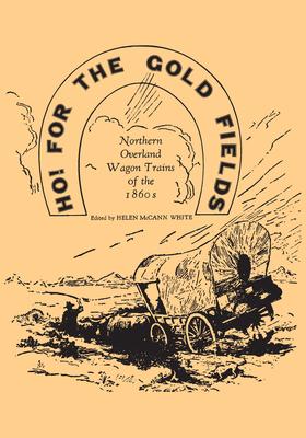 Ho! for the Gold Fields: Northern Overland Wagon Trains of the 1860s