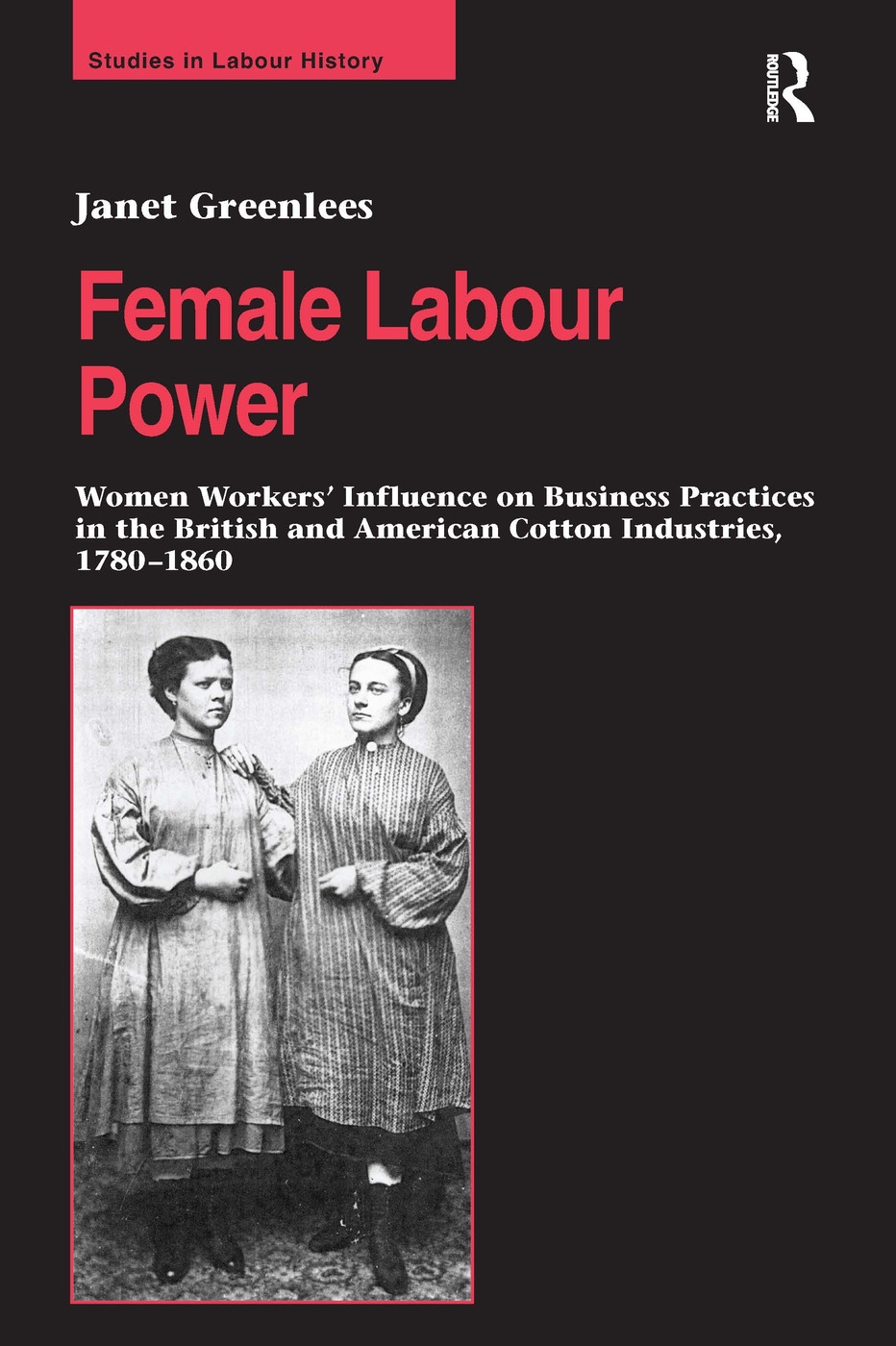 Female Labour Power: Women Workers’ Influence on Business Practices in the British and American Cotton Industries, 1790-1860