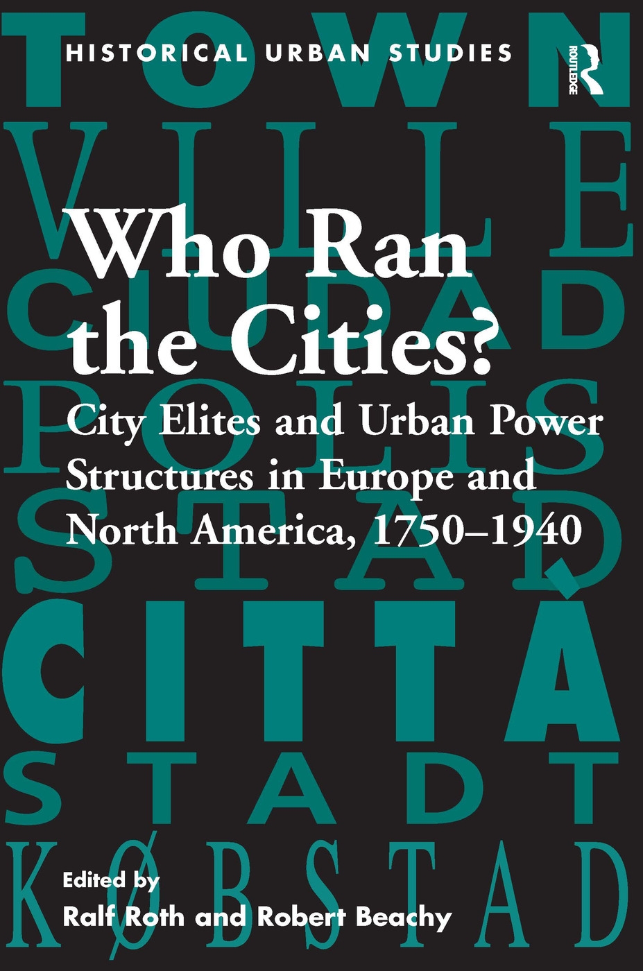 Who Ran the Cities?: City Elite and Urban Power Structures in Europe and North America, 1750-1940