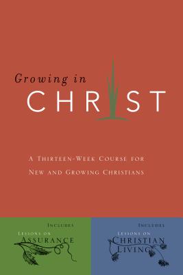 GROWING IN CHRIST: A 13-week Course for New and Growing Christians