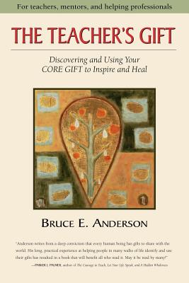 The Teacher’s Gift: Discovering and Using Your Core Gift to Inspire and Heal