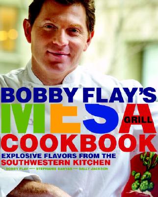 Bobby Flay’s Mesa Grill Cookbook: Explosive Flavors from the Southwestern Kitchen