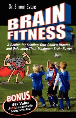 Brain Fitness: A Recipe for Feeding Your Child’s Dreams and Unlocking Their Maximum Brain Power