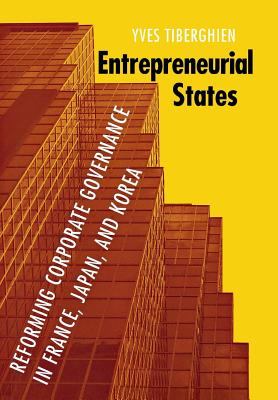 Entrepreneurial States: Reforming Corporate Governance in France, Japan, and Korea