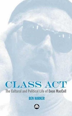 Class Act: The Cultural and Political Life of Ewan MacColl