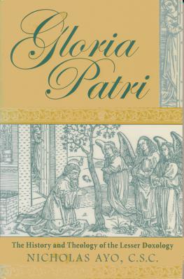 Gloria Patri: The History and Theology of the Lesser Doxology