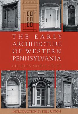 The Early Architecture of Western Pennsylvania: A Record of Building Before 1860 Based upon the Western Pennsylvania Architectur