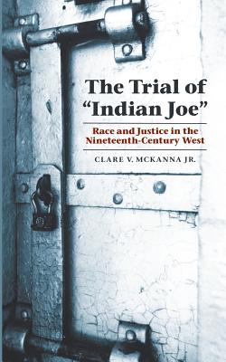 The Trial of ”Indian Joe”: Race and Justice in the Nineteenth-Century West
