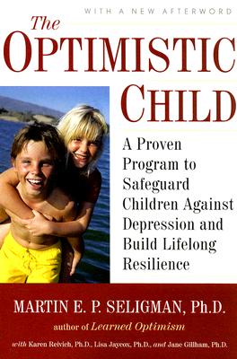 The Optimistic Child: A Proven Program to Safeguard Children Against Depression and Build Lifelong Resilience