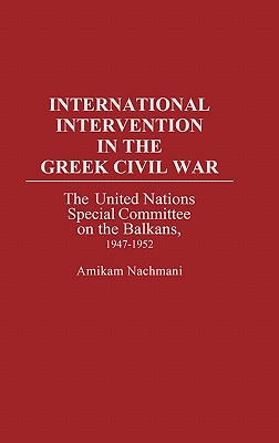 International Intervention in the Greek Civil War: The United Nations Special Committee on the Balkans, 1947-1952