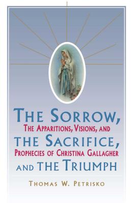 The Sorrow, the Sacrifice, and the Triumph: The Apparitions, Visions, and Prophecies of Christina Gallagher