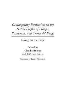 Contemporary Perspectives on the Native Peoples of Pampa, Patagonia, and Tierra Del Fuego: Living on the Edge