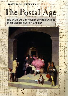 The Postal Age: The Emergence of Modern Communications in Nineteenth-Century America