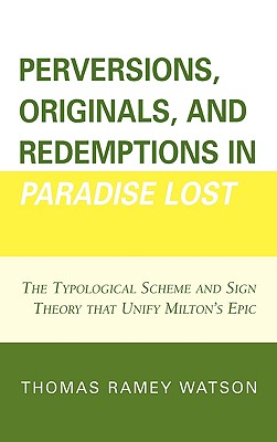 Perversions, Originals, and Redemptions in Paradise Lost: The Typological Scheme and Sign Theory That Unify Milton’s Epic