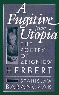 A Fugitive from Utopia: The Poetry of Zbignew Herbert