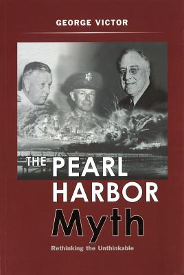 The Pearl Harbor Myth: Rethinking the Unthinkable