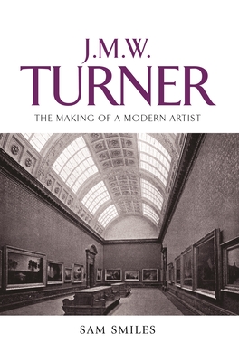 J. M. W. Turner: The Making of a Modern Artist