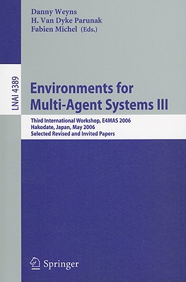 Environments for Multi-Agent Systems III: Third International Workshop, E4MAS 2006, Hakodate, Japan, May 8, 2006, Selected Revis