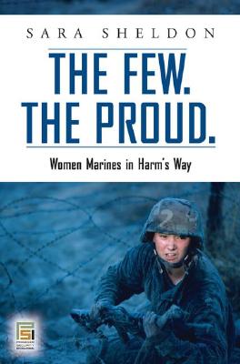 The Few. the Proud.: Women Marines in Harm’s Way