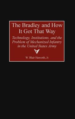 The Bradley and How It Got That Way: Technology, Institutions, and the Problem of Mechanized Infantry in the United States Army