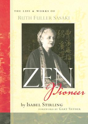 Zen Pioneer: The Life & Works of Ruth Fuller Sasaki