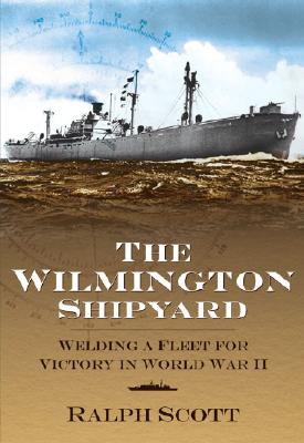 The Wilmington Shipyard: Welding a Fleet for Victory in World War II