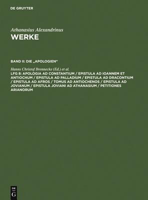 Athanasius Werke: Die Apologien Apologia Ad Constantium Epistula Ad Joannem Et Antiochum / Epistula Ad Palladium / Epistula Ad D