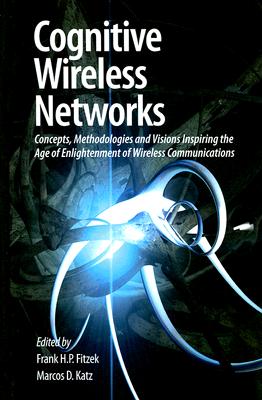 Cognitive Wireless Networks: Concepts, Methodologies and Visions Inspiring the Age of Enlightenment of Wireless Communications