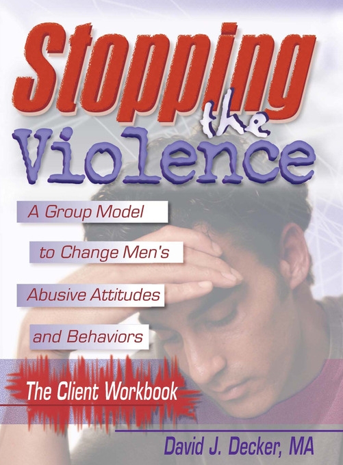 Stopping the Violence: A Group Model to Change Men’s Abusive Attitudes and Behaviours : The Client Workbook