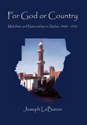 For God or Country: Mahdists And Nationalists in Sudan, 1900-1956