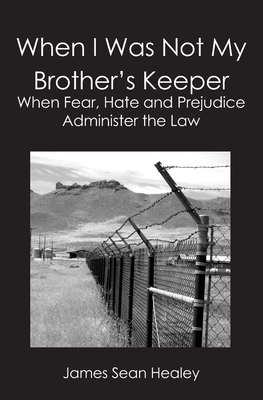 When I Was Not My Brother’s Keeper: When Fear, Hate and Prejudice Administer the Law