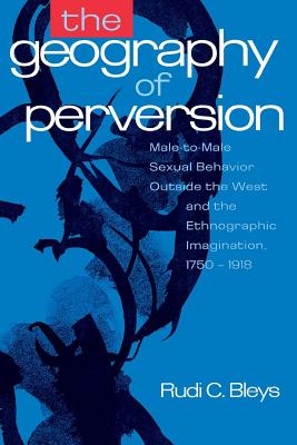 The Geography of Perversion: Male-To-Male Sexual Behaviour Outside the West and the Ethnographic Imagination, 1750-1918