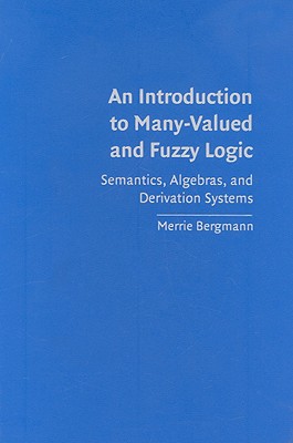 An Introduction to Many-Valued and Fuzzy Logic: Semantics, Algebras, and Derivation Systems