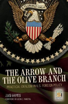 The Arrow and the Olive Branch: Practical Idealism in U.S. Foreign Policy