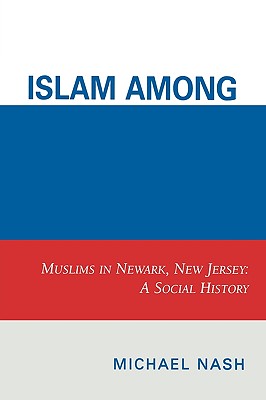 Islam Among Urban Blacks: Muslims in Newark, New Jersey a Social History