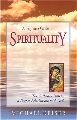 A Beginner’s Guide to Spirituality: The Orthodox Path to a Deeper Relationship With God