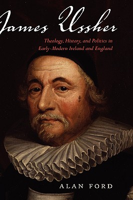 James Ussher: Theology, History, and Politics in Early-Modern Ireland and England