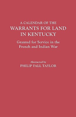 A Calendar of the Warrants for Land in Kentucky, Granted for Service in the French and Indian War